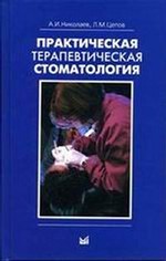 Практическая терапевтическая стоматология. Николаев А.И., Цепов Л.М.